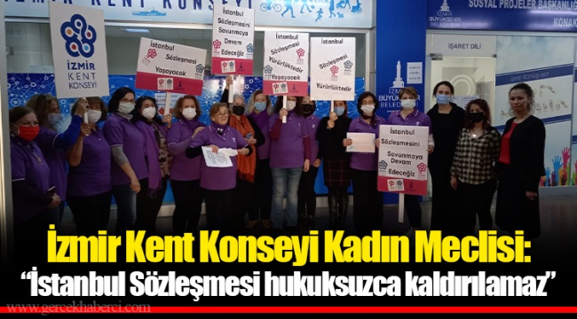 İzmir Kent Konseyi Kadın Meclisi: “İstanbul Sözleşmesi hukuksuzca kaldırılamaz”