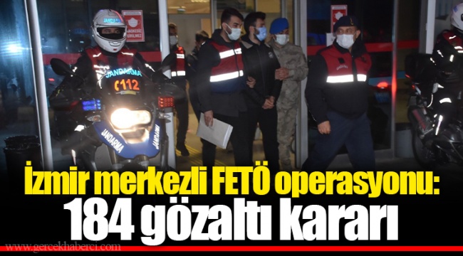 İzmir merkezli FETÖ operasyonu: 184 gözaltı kararı