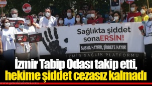 İzmir Tabip Odası takip etti, hekime şiddet cezasız kalmadı