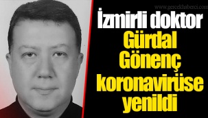 İzmirli doktor Gürdal Gönenç koronavirüse yenildi