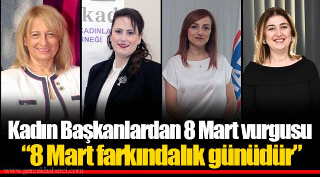 Kadın Başkanlardan 8 Mart vurgusu  “8 Mart farkındalık günüdür”
