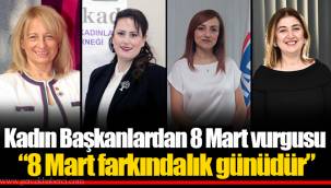 Kadın Başkanlardan 8 Mart vurgusu “8 Mart farkındalık günüdür”