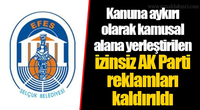 ​​​​​​​Kanuna aykırı olarak kamusal alana yerleştirilen izinsiz AK Parti reklamları kaldırıldı