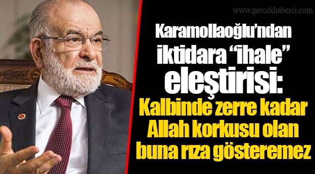 Karamollaoğlu’ndan iktidara “ihale” eleştirisi: Kalbinde zerre kadar Allah korkusu olan buna rıza gösteremez