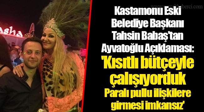 Kastamonu Eski Belediye Başkanı Tahsin Babaş'tan Ayvatoğlu Açıklaması: 'Kısıtlı bütçeyle çalışıyorduk. Paralı pullu ilişkilere girmesi imkansız'