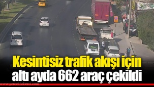 Kesintisiz trafik akışı için altı ayda 662 araç çekildi