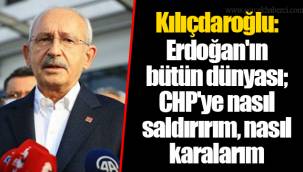 Kılıçdaroğlu: Erdoğan'ın bütün dünyası; CHP'ye nasıl saldırırım, nasıl karalarım