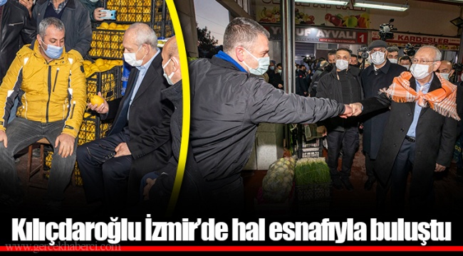 Kılıçdaroğlu İzmir’de hal esnafıyla buluştu