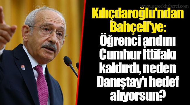 Kılıçdaroğlu'ndan Bahçeli'ye: Öğrenci andını Cumhur İttifakı kaldırdı, neden Danıştay'ı hedef alıyorsun?