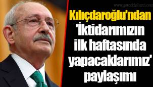 Kılıçdaroğlu'ndan 'İktidarımızın ilk haftasında yapacaklarımız' paylaşımı