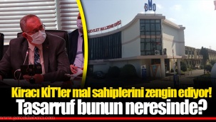 Kiracı KİT’ler mal sahiplerini zengin ediyor! Tasarruf bunun neresinde?