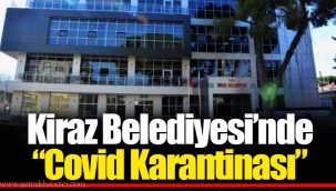 Kiraz Belediyesi’nde “Covid Karantinası”