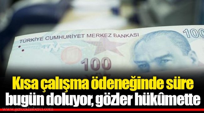 Kısa çalışma ödeneğinde süre bugün doluyor, gözler hükûmette