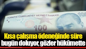 Kısa çalışma ödeneğinde süre bugün doluyor, gözler hükûmette