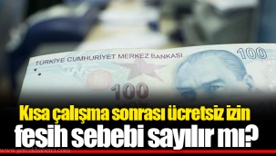 Kısa çalışma sonrası ücretsiz izin fesih sebebi sayılır mı?