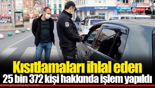 Kısıtlamaları ihlal eden 25 bin 372 kişi hakkında işlem yapıldı