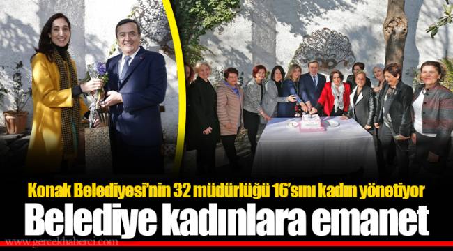 Konak Belediyesi’nin 32 müdürlüğü 16’sını kadın yönetiyor