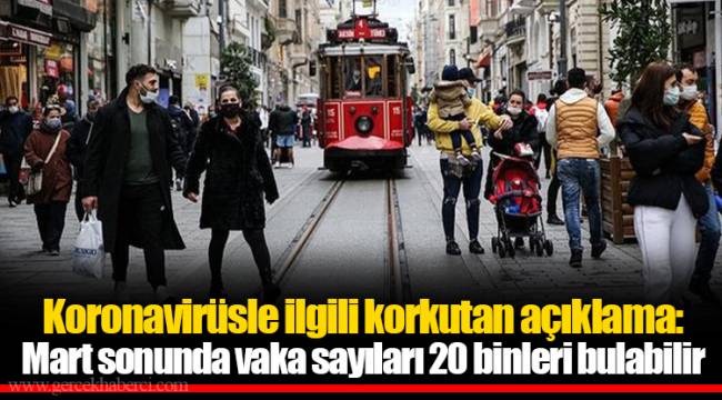 Koronavirüsle ilgili korkutan açıklama: Mart sonunda vaka sayıları 20 binleri bulabilir