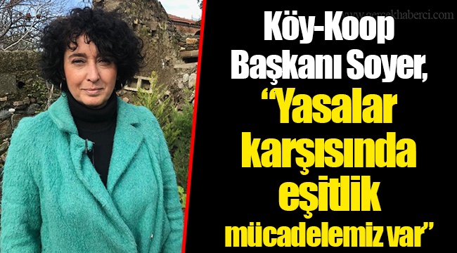 Köy-Koop Başkanı Soyer, "Yasalar karşısında eşitlik mücadelemiz var"