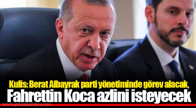 Kulis: Berat Albayrak parti yönetiminde görev alacak, Fahrettin Koca azlini isteyecek