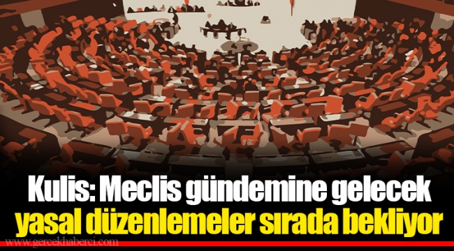 Kulis: Meclis gündemine gelecek yasal düzenlemeler sırada bekliyor