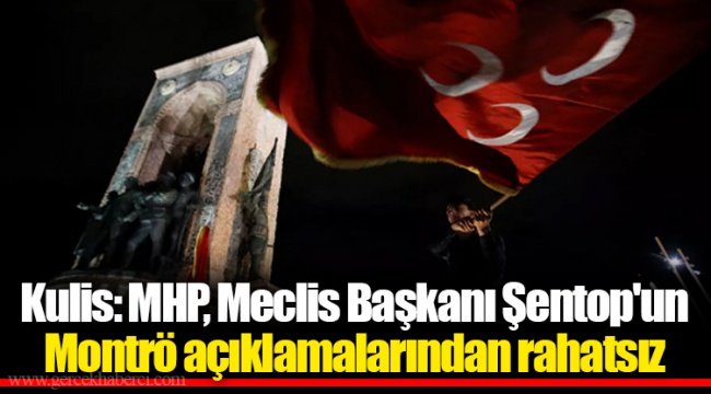 Kulis: MHP, Meclis Başkanı Şentop'un Montrö açıklamalarından rahatsız