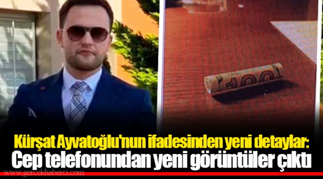 Kürşat Ayvatoğlu'nun ifadesinden yeni detaylar: Cep telefonundan yeni görüntüler çıktı