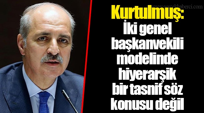 Kurtulmuş: İki genel başkanvekili modelinde hiyerarşik bir tasnif söz konusu değil