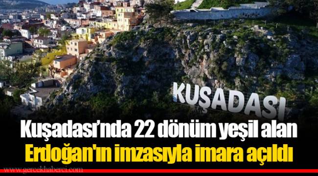 Kuşadası’nda 22 dönüm yeşil alan Erdoğan'ın imzasıyla imara açıldı