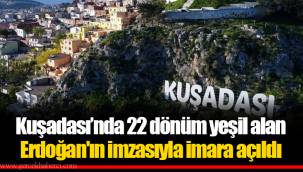 Kuşadası’nda 22 dönüm yeşil alan Erdoğan'ın imzasıyla imara açıldı