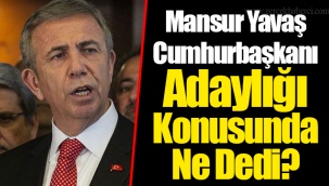 Mansur Yavaş Cumhurbaşkanı Adaylığı Konusunda Ne Dedi?
