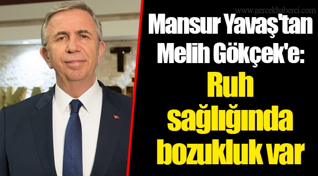 Mansur Yavaş'tan Melih Gökçek'e: Ruh sağlığında bozukluk var