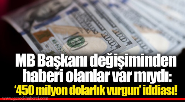 MB Başkanı değişiminden haberi olanlar var mıydı: ‘450 milyon dolarlık vurgun’ iddiası!