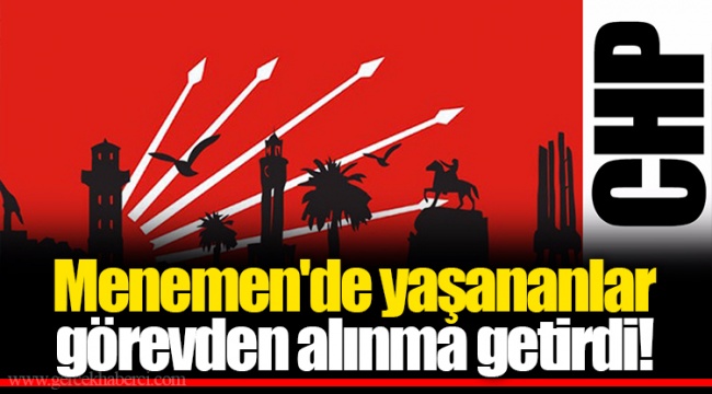 Menemen'de yaşananlar görevden alınma getirdi!