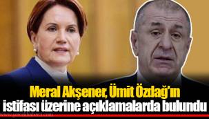 Meral Akşener, Ümit Özdağ'ın istifası üzerine açıklamalarda bulundu