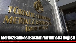 Merkez Bankası Başkan Yardımcısı değişti