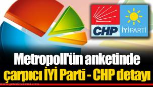 Metropoll'ün anketinde çarpıcı İYİ Parti - CHP detayı