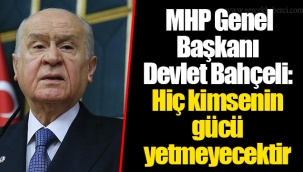 MHP Genel Başkanı Bahçeli: Hiç kimsenin gücü yetmeyecektir