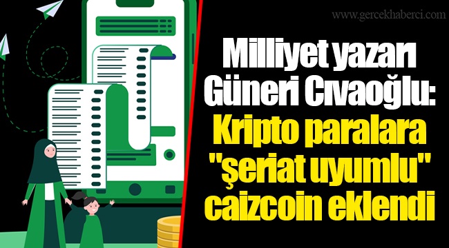 Milliyet yazarı Güneri Cıvaoğlu: Kripto paralara "şeriat uyumlu" caizcoin eklendi