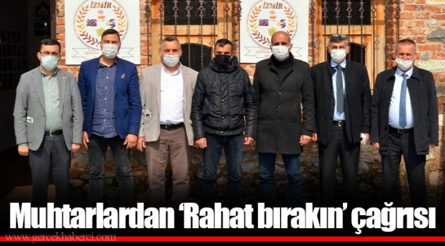 Muhtarlardan ‘Rahat bırakın’ çağrısı  