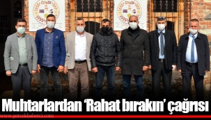 Muhtarlardan ‘Rahat bırakın’ çağrısı