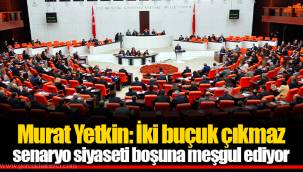 Murat Yetkin: İki buçuk çıkmaz senaryo siyaseti boşuna meşgul ediyor
