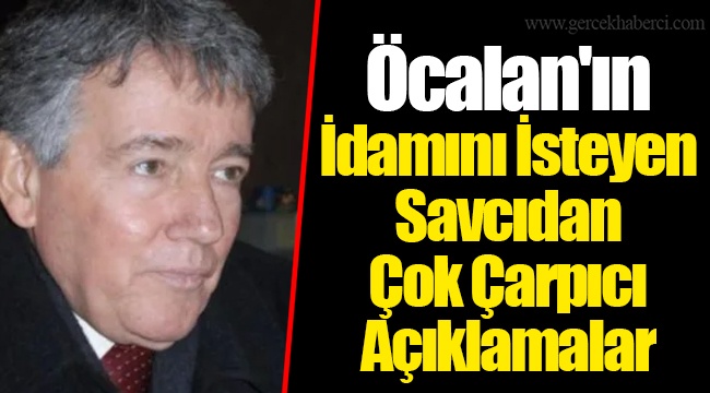 Öcalan'ın İdamını İsteyen Savcıdan Çok Çarpıcı Açıklamalar