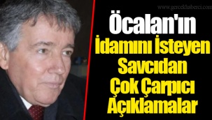 Öcalan'ın İdamını İsteyen Savcıdan Çok Çarpıcı Açıklamalar