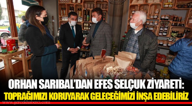 ORHAN SARIBAL’DAN EFES SELÇUK ZİYARETİ: TOPRAĞIMIZI KORUYARAK GELECEĞİMİZİ İNŞA EDEBİLİRİZ