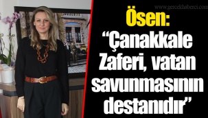 Ösen: “Çanakkale Zaferi, vatan savunmasının destanıdır”