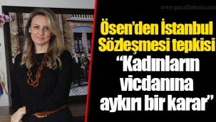 Ösen’den İstanbul Sözleşmesi tepkisi “Kadınların vicdanına aykırı bir karar”