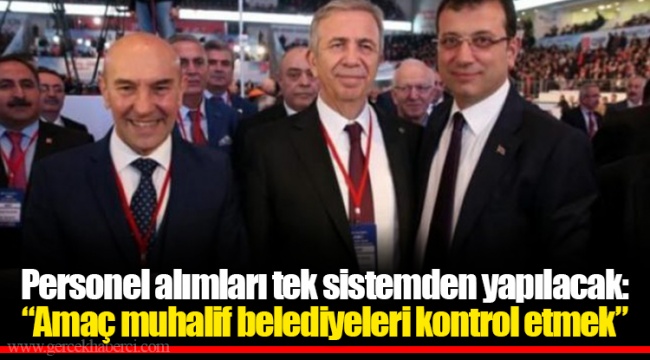Personel alımları tek sistemden yapılacak: “Amaç muhalif belediyeleri kontrol etmek”