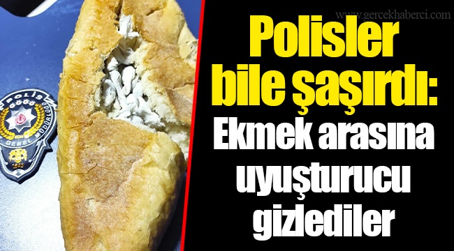 Polisler bile şaşırdı: Ekmek arasına uyuşturucu gizlediler