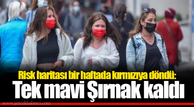 Risk haritası bir haftada kırmızıya döndü: Tek mavi Şırnak kaldı